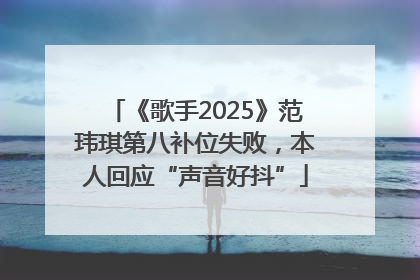 《歌手2025》范玮琪第八补位失败，本人回应“声音好抖”