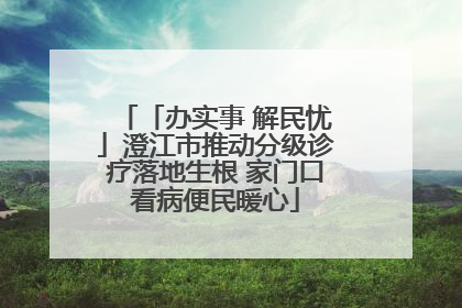 「办实事 解民忧」澄江市推动分级诊疗落地生根 家门口看病便民暖心