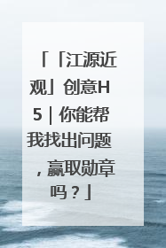 「江源近观」创意H5｜你能帮我找出问题，赢取勋章吗？