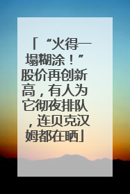 “火得一塌糊涂！”股价再创新高，有人为它彻夜排队，连贝克汉姆都在晒
