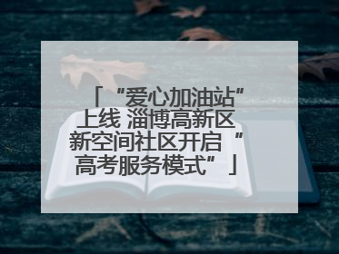 “爱心加油站”上线 淄博高新区新空间社区开启“高考服务模式”