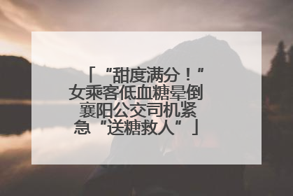 “甜度满分！”女乘客低血糖晕倒 襄阳公交司机紧急“送糖救人”