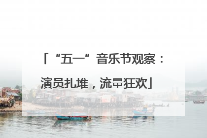 “五一”音乐节观察：演员扎堆，流量狂欢