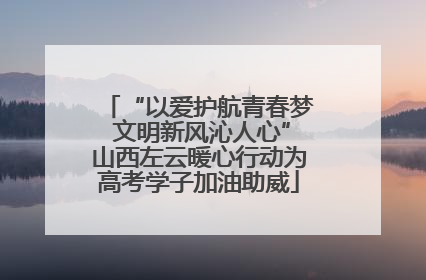 “以爱护航青春梦 文明新风沁人心”山西左云暖心行动为高考学子加油助威