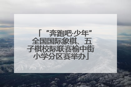 “奔跑吧·少年” 全国国际象棋、五子棋校际联赛榆中街小学分区赛举办