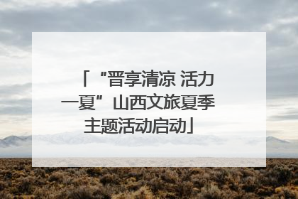 “晋享清凉 活力一夏”山西文旅夏季主题活动启动