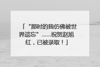 “那时的我仿佛被世界遗忘”……祝贺赵旭红，已被录取！