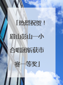 热烈祝贺！眉山彭山一小合唱团斩获市赛一等奖