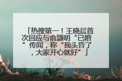 热搜第一！王晓晨首次回应与俞灏明“已婚”传闻，称“我头昏了，大家开心就好”