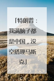 特朗普：我满脑子都是中国，没空搭理马斯克