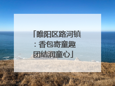 睢阳区路河镇：香包寄童趣 团结润童心