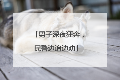男子深夜狂奔，民警边追边劝