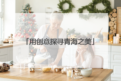 用创意探寻青海之美