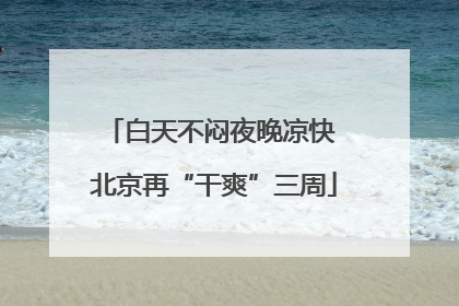 白天不闷夜晚凉快 北京再“干爽”三周
