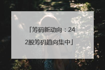 筹码新动向：242股筹码趋向集中
