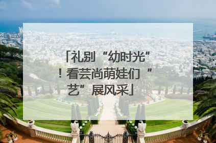 礼别“幼时光”！看芸尚萌娃们“艺”展风采