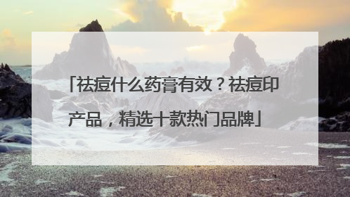 祛痘什么药膏有效？祛痘印产品，精选十款热门品牌