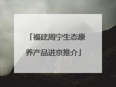 福建周宁生态康养产品进京推介