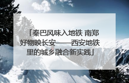 秦巴风味入地铁 南郑好物映长安——西安地铁里的城乡融合新实践