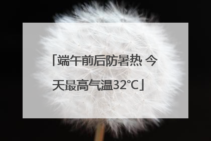 端午前后防暑热 今天最高气温32℃