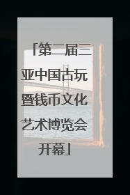 第二届三亚中国古玩暨钱币文化艺术博览会开幕