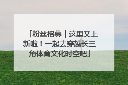 粉丝招募｜这里又上新啦！一起去穿越长三角体育文化时空吧