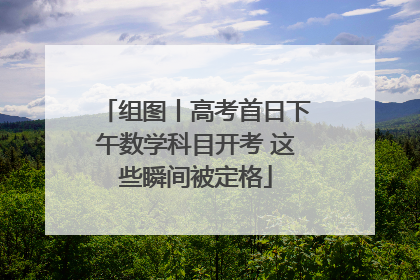 组图丨高考首日下午数学科目开考 这些瞬间被定格