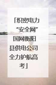 织密电力“安全网” 国网衡阳县供电公司全力护航高考