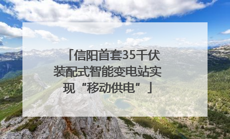 信阳首套35千伏装配式智能变电站实现“移动供电”