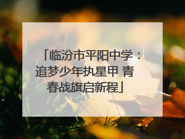 临汾市平阳中学：追梦少年执星甲 青春战旗启新程