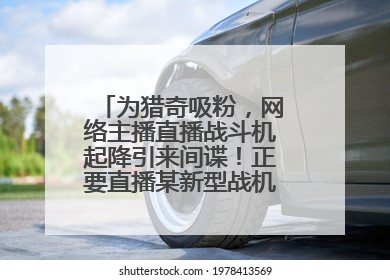 为猎奇吸粉，网络主播直播战斗机起降引来间谍！正要直播某新型战机试飞时……