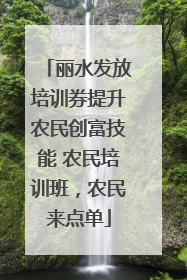 丽水发放培训券提升农民创富技能 农民培训班，农民来点单