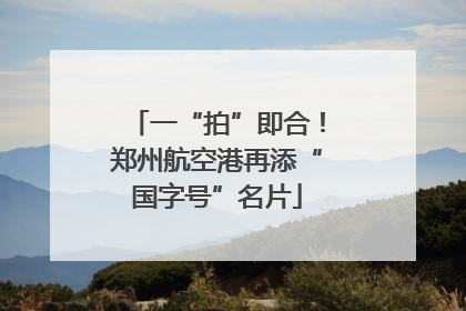 一“拍”即合！郑州航空港再添“国字号”名片
