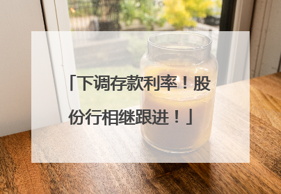 下调存款利率！股份行相继跟进！