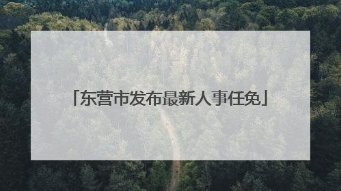 东营市发布最新人事任免
