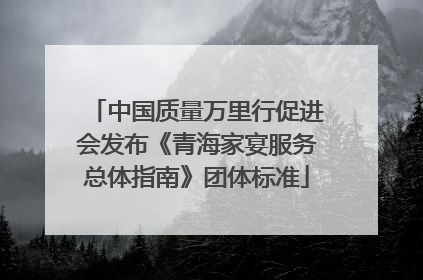 中国质量万里行促进会发布《青海家宴服务总体指南》团体标准