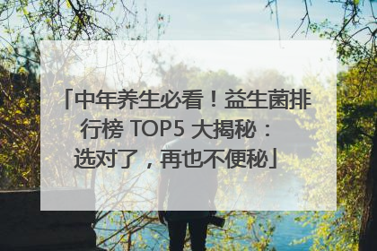 中年养生必看！益生菌排行榜 TOP5 大揭秘：选对了，再也不便秘