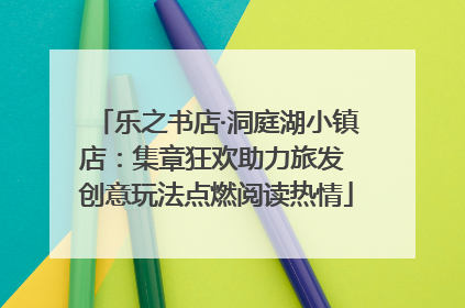 乐之书店·洞庭湖小镇店：集章狂欢助力旅发 创意玩法点燃阅读热情