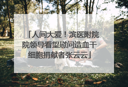 人间大爱！滨医附院院领导看望慰问造血干细胞捐献者张云云
