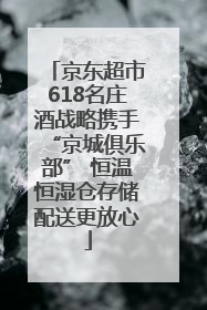 京东超市618名庄酒战略携手“京城俱乐部” 恒温恒湿仓存储配送更放心