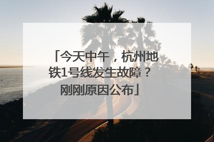 今天中午，杭州地铁1号线发生故障？刚刚原因公布