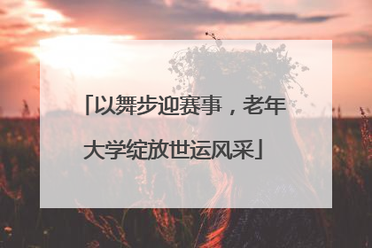 以舞步迎赛事，老年大学绽放世运风采