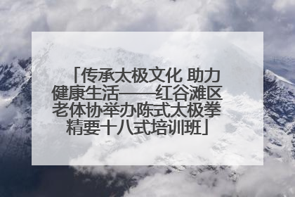 传承太极文化 助力健康生活——红谷滩区老体协举办陈式太极拳精要十八式培训班