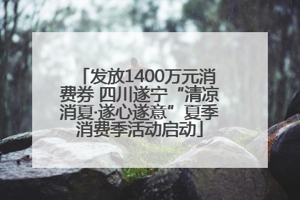 发放1400万元消费券 四川遂宁“清凉消夏·遂心遂意”夏季消费季活动启动