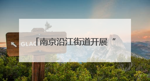 南京沿江街道开展“爸气全开 爱在当下”父亲节主题活动