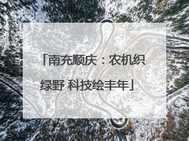 南充顺庆：农机织绿野 科技绘丰年
