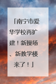 南宁市爱华学校再扩建！新操场、新教学楼来了！