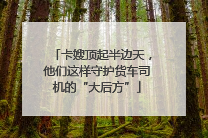 卡嫂顶起半边天，他们这样守护货车司机的“大后方”