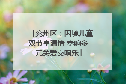 兖州区：困境儿童双节享温情 奏响多元关爱交响乐