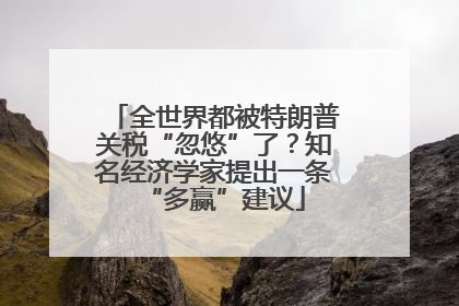 全世界都被特朗普关税“忽悠”了？知名经济学家提出一条“多赢”建议